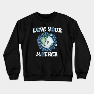 Love your mother earth Crewneck Sweatshirt